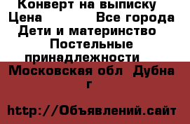 Конверт на выписку › Цена ­ 2 000 - Все города Дети и материнство » Постельные принадлежности   . Московская обл.,Дубна г.